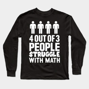 4 Out Of 3 People Struggle With Math Long Sleeve T-Shirt